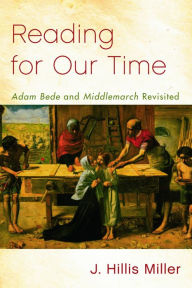 Title: Reading for Our Time: 'Adam Bede' and 'Middlemarch' Revisited, Author: J. Hillis Miller