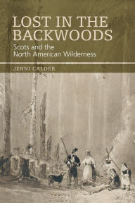 Title: Lost in the Backwoods: Scots and the North American Wilderness, Author: Jenni Calder