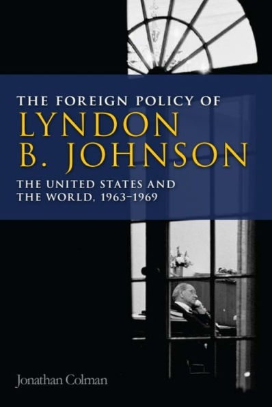 The Foreign Policy of Lyndon B. Johnson: The United States and the World, 1963-1969