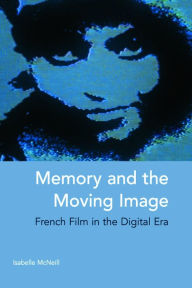 Title: Memory and the Moving Image: French Film in the Digital Era, Author: Isabelle McNeill