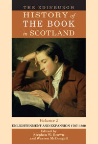 Title: The Edinburgh History of the Book in Scotland, Volume 2: Enlightenment and Expansion 1707-1800, Author: Stephen Brown