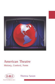 Title: American Theatre: History, Context, Form, Author: Theresa Saxon