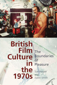 Title: British Film Culture in the 1970s: The Boundaries of Pleasure, Author: Sue Harper