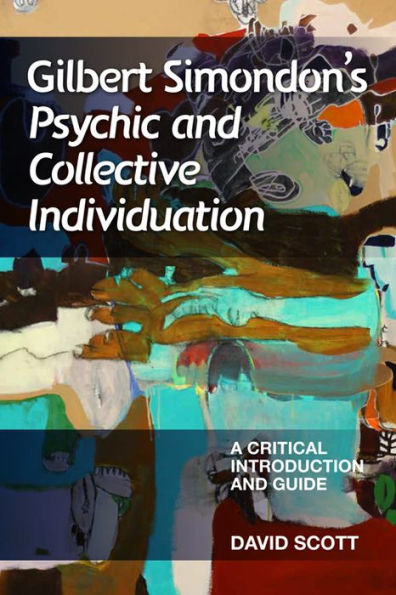 Gilbert Simondon's Psychic and Collective Individuation: A Critical Introduction and Guide