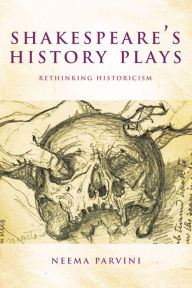 Title: Shakespeare's History Plays: Rethinking Historicism, Author: Neema Parvini