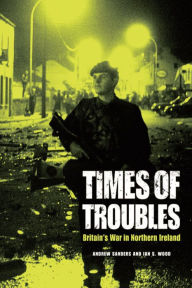 Title: Times of Troubles: Britain's War in Northern Ireland, Author: Andrew Sanders