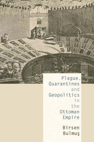 Plague, Quarantines and Geopolitics in the Ottoman Empire