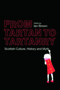 Title: From Tartan to Tartanry: Scottish Culture, History and Myth, Author: Ian Brown