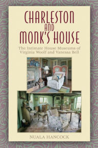 Title: Charleston and Monk's House: The Intimate House Museums of Virginia Woolf and Vanessa Bell, Author: Nuala Hancock