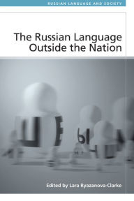 Title: The Russian Language Outside the Nation, Author: Lara Ryazanova-Clarke