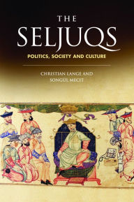 Title: The Seljuqs: Politics, Society and Culture, Author: Christian Lange