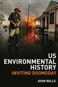 Title: US Environmental History: Inviting Doomsday, Author: John Wills