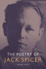 Title: The Poetry of Jack Spicer, Author: Daniel Katz