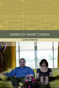 Title: American Smart Cinema, Author: Claire Perkins