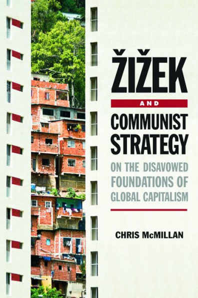 Zizek and Communist Strategy: On the Disavowed Foundations of Global Capitalism