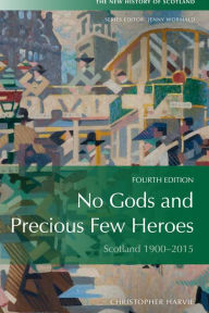 Title: No Gods and Precious Few Heroes: Scotland 1900-2015, Author: Christopher Harvie