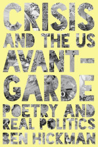 Title: Crisis and the US Avant-Garde: Poetry and Real Politics, Author: Ben Hickman