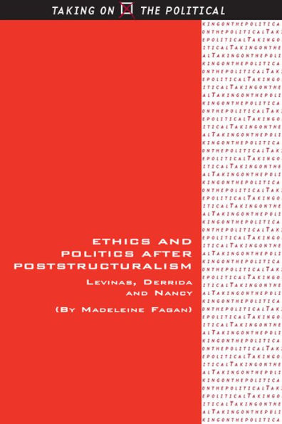 Ethics and Politics after Poststructuralism: Levinas, Derrida Nancy