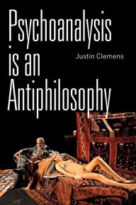 Title: Psychoanalysis is an Antiphilosophy, Author: Justin Clemens