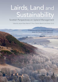 Title: Lairds, Land and Sustainability: Scottish Perspectives on Upland Management, Author: Jayne Glass