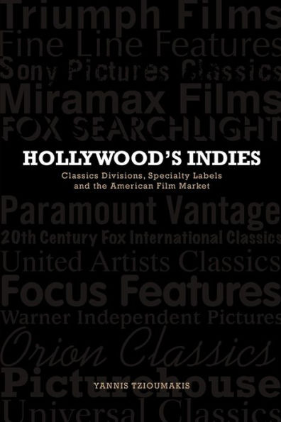 Hollywood's Indies: Classics Divisions, Specialty Labels and American Independent Cinema