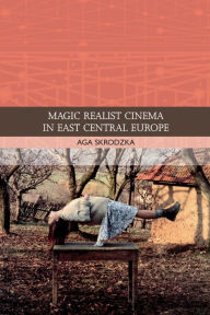 Title: Magic Realist Cinema in East Central Europe, Author: Aga Skrodzka