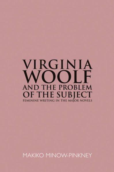 Virginia Woolf and the Problem of the Subject: Feminine Writing in the Major Novels