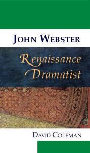 Title: John Webster, Renaissance Dramatist, Author: David Coleman