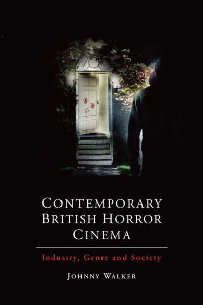 Contemporary British Horror Cinema: Industry, Genre and Society