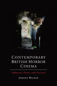 Title: Contemporary British Horror Cinema: Industry, Genre and Society, Author: Johnny Walker