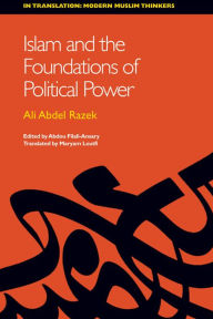 Title: Islam and the Foundations of Political Power / Edition 1, Author: Ali Abdel Razek