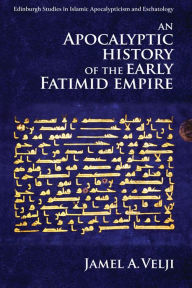 Title: An Apocalyptic History of the Early Fatimid Empire, Author: Jamel Velji