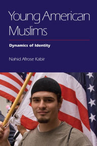 Title: Young American Muslims: Dynamics of Identity / Edition 1, Author: Nahid Afrose Kabir