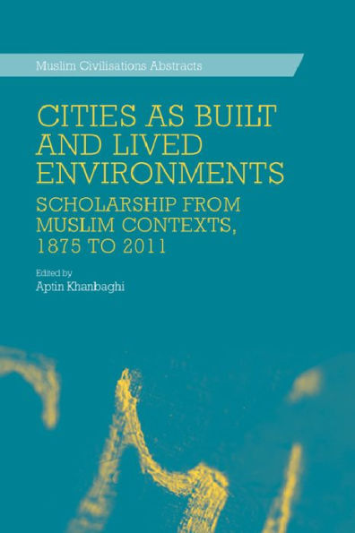 Cities as Built and Lived Environments: Scholarship from Muslim Contexts, 1875 to 2011