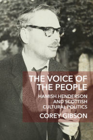 Title: The Voice of the People: Hamish Henderson and Scottish Cultural Politics, Author: Corey Gibson