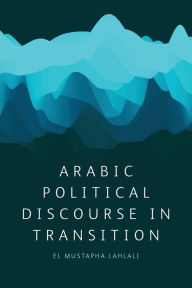 Title: Arabic Political Discourse in Transition, Author: El Mustapha Lahlali