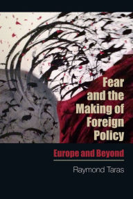 Title: Fear and the Making of Foreign Policy: Europe and Beyond, Author: Raymond  Taras