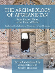 Title: The Archaeology of Afghanistan: From Earliest Times to the Timurid Period: New Edition, Author: Raymond Allchin