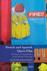 Title: French and Spanish Queer Film: Audiences, Communities and Cultural Exchange, Author: Chris Perriam