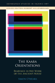 Title: The Ka?ba Orientations: Readings in Islam's Ancient House, Author: Simon O'Meara