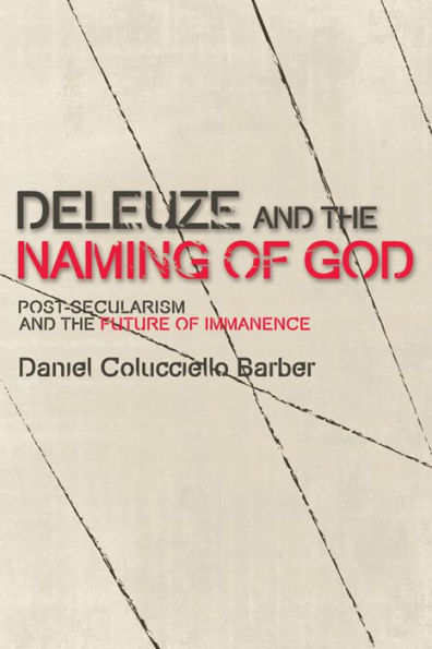 Deleuze and the Naming of God: Post-Secularism and the Future of Immanence