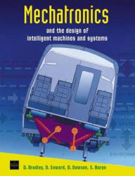 Title: Mechatronics and the Design of Intelligent Machines and Systems / Edition 1, Author: David Allan Bradley