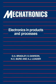 Title: Mechatronics: Electronics in Products and Processes / Edition 1, Author: DavidAllan Bradley