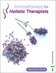 Title: Aromatherapy for Holistic Therapists, Author: Francesca Gould