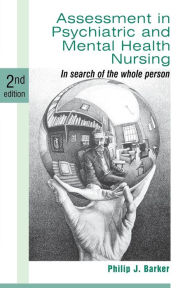 Title: Assessment in Psychiatric and Mental Health Nursing: In Search of the Whole Person, Author: Philip J. Barker