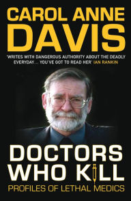 Title: Doctors Who Kill: Profiles of Lethal Medics, Author: Carol Anne Davis