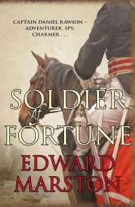 Title: Soldier of Fortune: Captain Daniel Rawson - adventurer, spy, charmer..., Author: Edward Marston