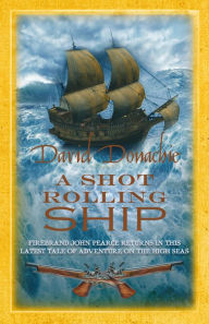 Title: A Shot Rolling Ship: The engrossing maritime adventure series, Author: David Donachie