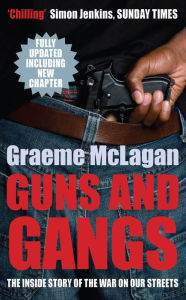 Title: Guns and Gangs: The Inside Story of the War on our Streets, Author: Graeme McLagan
