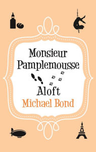 Title: Monsieur Pamplemousse Aloft, Author: Michael Bond